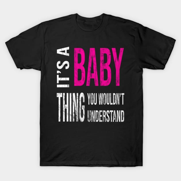 Its A BABY Thing You Wouldn't Understand T-Shirt by familycuteycom